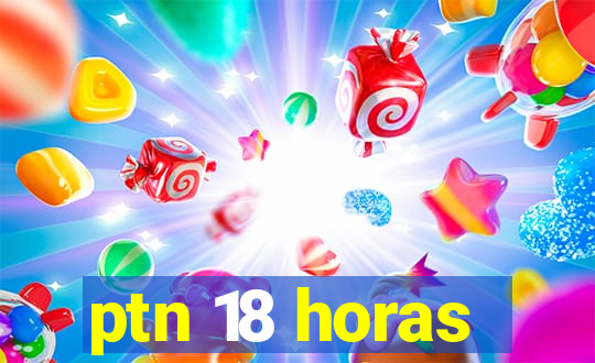 ptn 18 horas